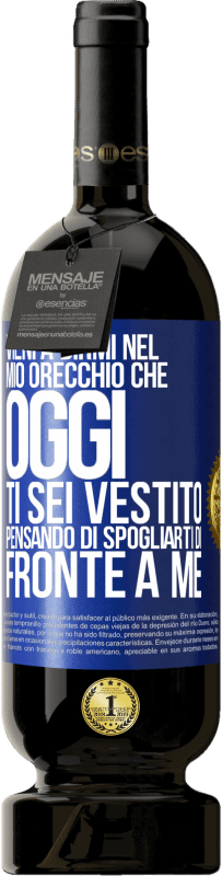 49,95 € | Vino rosso Edizione Premium MBS® Riserva Vieni a dirmi nel tuo orecchio che oggi ti sei vestito pensando di spogliarti di fronte a me Etichetta Blu. Etichetta personalizzabile Riserva 12 Mesi Raccogliere 2015 Tempranillo