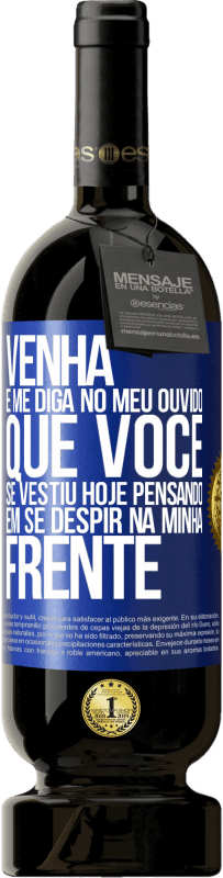 49,95 € Envio grátis | Vinho tinto Edição Premium MBS® Reserva Venha e me diga em seu ouvido que você se vestiu hoje pensando em se despir na minha frente Etiqueta Azul. Etiqueta personalizável Reserva 12 Meses Colheita 2015 Tempranillo