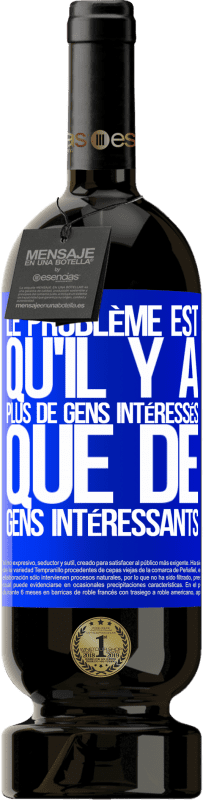 49,95 € Envoi gratuit | Vin rouge Édition Premium MBS® Réserve Le problème est qu'il y a plus de gens intéressés que de gens intéressants Étiquette Bleue. Étiquette personnalisable Réserve 12 Mois Récolte 2016 Tempranillo