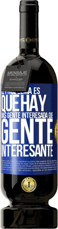 49,95 € Envío gratis | Vino Tinto Edición Premium MBS® Reserva El problema es que hay más gente interesada que gente interesante Etiqueta Azul. Etiqueta personalizable Reserva 12 Meses Cosecha 2016 Tempranillo