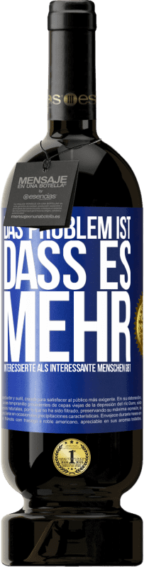 Kostenloser Versand | Rotwein Premium Ausgabe MBS® Reserve Das Problem ist, dass es mehr interessierte als interessante Menschen gibt Blaue Markierung. Anpassbares Etikett Reserve 12 Monate Ernte 2014 Tempranillo