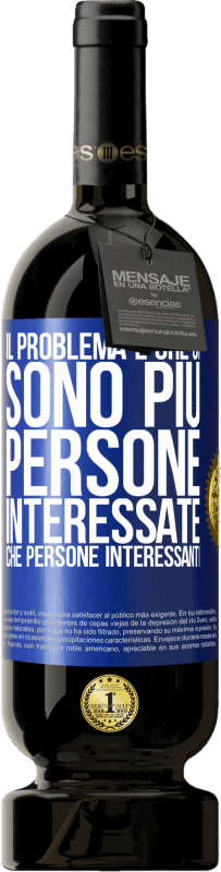 49,95 € Spedizione Gratuita | Vino rosso Edizione Premium MBS® Riserva Il problema è che ci sono più persone interessate che persone interessanti Etichetta Blu. Etichetta personalizzabile Riserva 12 Mesi Raccogliere 2016 Tempranillo