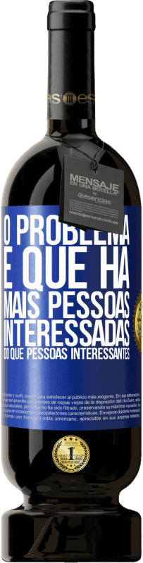 49,95 € | Vinho tinto Edição Premium MBS® Reserva O problema é que há mais pessoas interessadas do que pessoas interessantes Etiqueta Azul. Etiqueta personalizável Reserva 12 Meses Colheita 2015 Tempranillo