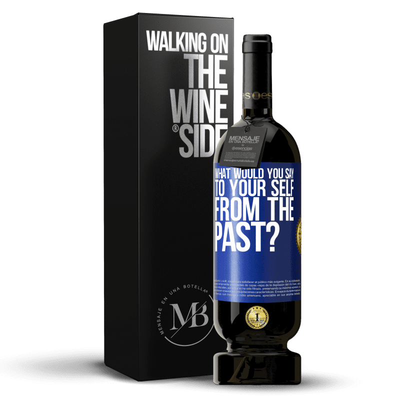 49,95 € Free Shipping | Red Wine Premium Edition MBS® Reserve what would you say to your self from the past? Blue Label. Customizable label Reserve 12 Months Harvest 2014 Tempranillo