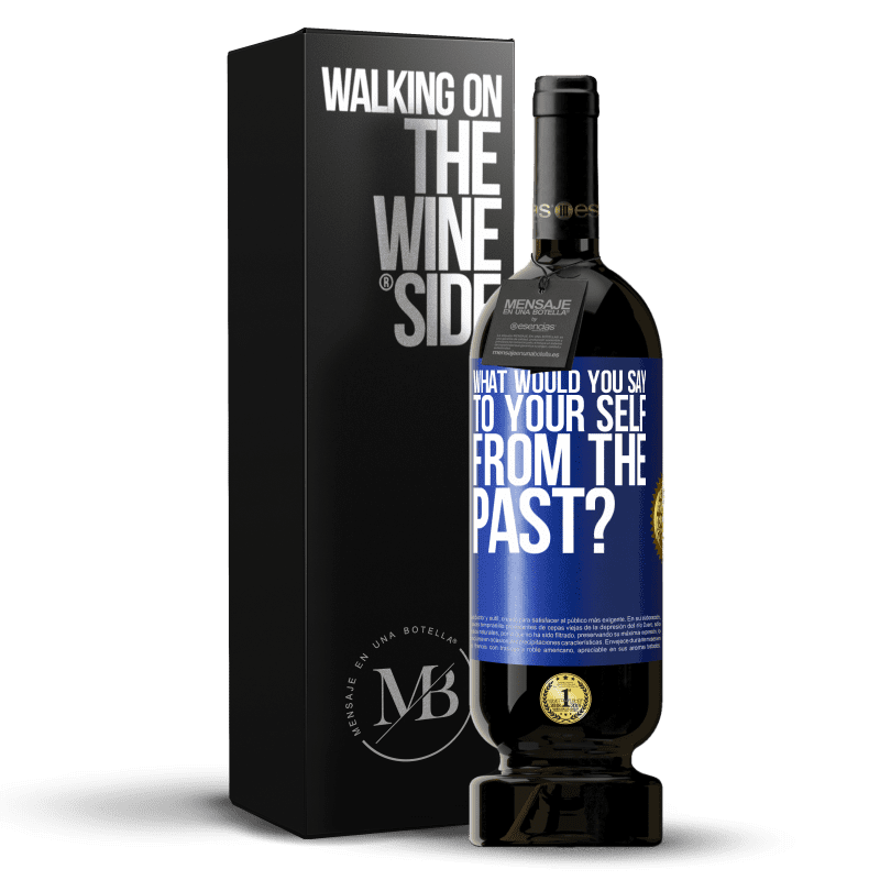 49,95 € Free Shipping | Red Wine Premium Edition MBS® Reserve what would you say to your self from the past? Blue Label. Customizable label Reserve 12 Months Harvest 2016 Tempranillo