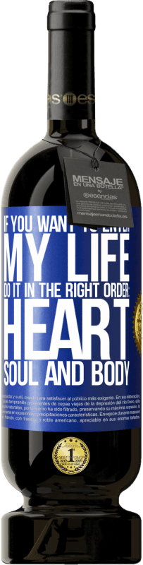 49,95 € | Red Wine Premium Edition MBS® Reserve If you want to enter my life, do it in the right order: heart, soul and body Blue Label. Customizable label Reserve 12 Months Harvest 2016 Tempranillo