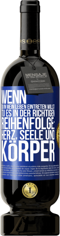 49,95 € | Rotwein Premium Ausgabe MBS® Reserve Wenn du in mein Leben eintreten willst, tu es in der richtigen Reihenfolge: Herz, Seele und Körper Blaue Markierung. Anpassbares Etikett Reserve 12 Monate Ernte 2015 Tempranillo