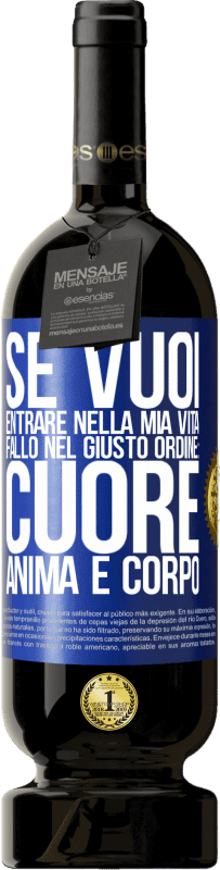 49,95 € | Vino rosso Edizione Premium MBS® Riserva Se vuoi entrare nella mia vita, fallo nel giusto ordine: cuore, anima e corpo Etichetta Blu. Etichetta personalizzabile Riserva 12 Mesi Raccogliere 2015 Tempranillo