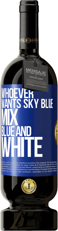 49,95 € | Red Wine Premium Edition MBS® Reserve Whoever wants sky blue, mix blue and white Blue Label. Customizable label Reserve 12 Months Harvest 2015 Tempranillo