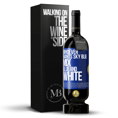 «Whoever wants sky blue, mix blue and white» Premium Edition MBS® Reserve
