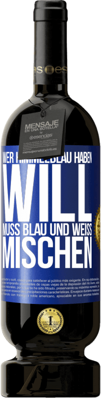 49,95 € | Rotwein Premium Ausgabe MBS® Reserve Wer himmelblau haben will, muss blau und weiß mischen Blaue Markierung. Anpassbares Etikett Reserve 12 Monate Ernte 2016 Tempranillo