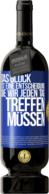 49,95 € | Rotwein Premium Ausgabe MBS® Reserve Das Glück ist eine Entscheidung, die wir jeden Tag treffen müssen Blaue Markierung. Anpassbares Etikett Reserve 12 Monate Ernte 2015 Tempranillo