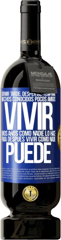 49,95 € Envío gratis | Vino Tinto Edición Premium MBS® Reserva Dormir tarde, despertar temprano. Muchos conocidos, pocos amigos. Vivir unos años como nadie lo hace, para después vivir Etiqueta Azul. Etiqueta personalizable Reserva 12 Meses Cosecha 2016 Tempranillo