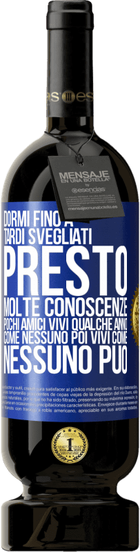 49,95 € Spedizione Gratuita | Vino rosso Edizione Premium MBS® Riserva Dormi fino a tardi, svegliati presto. Molte conoscenze, pochi amici. Vivi qualche anno come nessuno, poi vivi come nessuno Etichetta Blu. Etichetta personalizzabile Riserva 12 Mesi Raccogliere 2015 Tempranillo