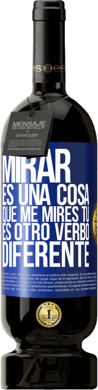 49,95 € | Vino Tinto Edición Premium MBS® Reserva Mirar es una cosa. Que me mires tú es otro verbo diferente Etiqueta Azul. Etiqueta personalizable Reserva 12 Meses Cosecha 2014 Tempranillo