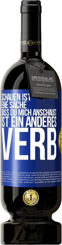 49,95 € | Rotwein Premium Ausgabe MBS® Reserve Schauen ist eine Sache. Dass du mich anschaust, ist ein anderes Verb Blaue Markierung. Anpassbares Etikett Reserve 12 Monate Ernte 2015 Tempranillo