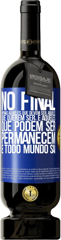 «No final, apenas aqueles que devem ser, aqueles que querem ser e aqueles que podem ser permanecem. E todo mundo sai» Edição Premium MBS® Reserva