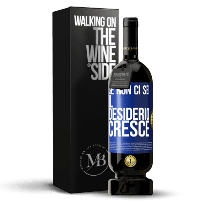 «Se non ci sei, il desiderio cresce» Edizione Premium MBS® Riserva