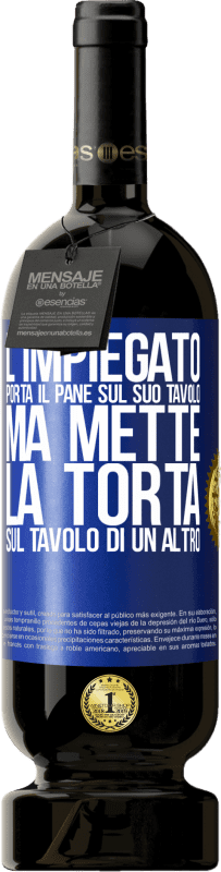 Spedizione Gratuita | Vino rosso Edizione Premium MBS® Riserva L'impiegato porta il pane sul suo tavolo, ma mette la torta sul tavolo di un altro Etichetta Blu. Etichetta personalizzabile Riserva 12 Mesi Raccogliere 2014 Tempranillo