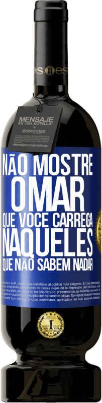 49,95 € Envio grátis | Vinho tinto Edição Premium MBS® Reserva Não mostre o mar que você carrega naqueles que não sabem nadar Etiqueta Azul. Etiqueta personalizável Reserva 12 Meses Colheita 2016 Tempranillo