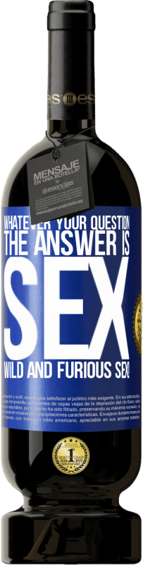 49,95 € | Red Wine Premium Edition MBS® Reserve Whatever your question, the answer is sex. Wild and furious sex! Blue Label. Customizable label Reserve 12 Months Harvest 2015 Tempranillo