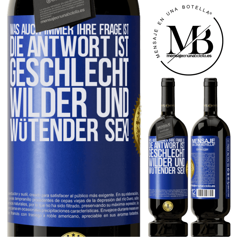 49,95 € Kostenloser Versand | Rotwein Premium Ausgabe MBS® Reserve Was auch immer deine Frage ist, die Antwort ist wilder und wütender Sex! Blaue Markierung. Anpassbares Etikett Reserve 12 Monate Ernte 2016 Tempranillo