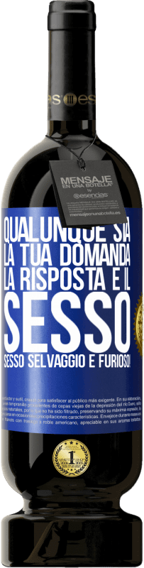 49,95 € | Vino rosso Edizione Premium MBS® Riserva Qualunque sia la tua domanda, la risposta è il sesso. Sesso selvaggio e furioso! Etichetta Blu. Etichetta personalizzabile Riserva 12 Mesi Raccogliere 2016 Tempranillo