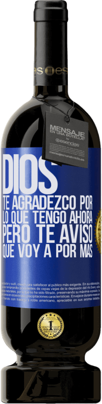 49,95 € Envío gratis | Vino Tinto Edición Premium MBS® Reserva Dios, te agradezco por lo que tengo ahora, pero te aviso que voy a por más Etiqueta Azul. Etiqueta personalizable Reserva 12 Meses Cosecha 2016 Tempranillo