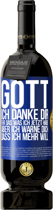 49,95 € Kostenloser Versand | Rotwein Premium Ausgabe MBS® Reserve Gott, ich danke dir, für das was ich jetzt habe, aber ich warne dich, dass ich mehr will Blaue Markierung. Anpassbares Etikett Reserve 12 Monate Ernte 2016 Tempranillo
