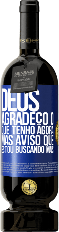 Envio grátis | Vinho tinto Edição Premium MBS® Reserva Deus, agradeço o que tenho agora, mas aviso que estou buscando mais Etiqueta Azul. Etiqueta personalizável Reserva 12 Meses Colheita 2014 Tempranillo