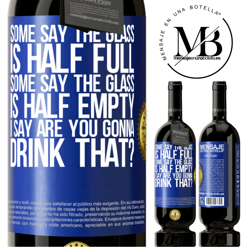 49,95 € Free Shipping | Red Wine Premium Edition MBS® Reserve Some say the glass is half full, some say the glass is half empty. I say are you gonna drink that? Blue Label. Customizable label Reserve 12 Months Harvest 2015 Tempranillo