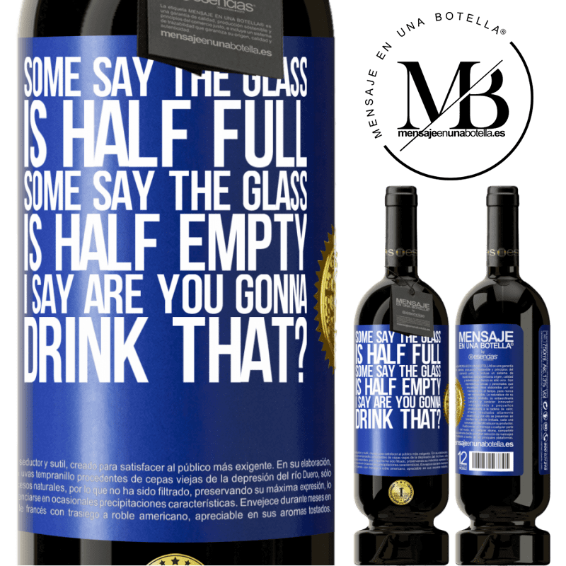 29,95 € Free Shipping | Red Wine Premium Edition MBS® Reserva Some say the glass is half full, some say the glass is half empty. I say are you gonna drink that? Blue Label. Customizable label Reserva 12 Months Harvest 2014 Tempranillo