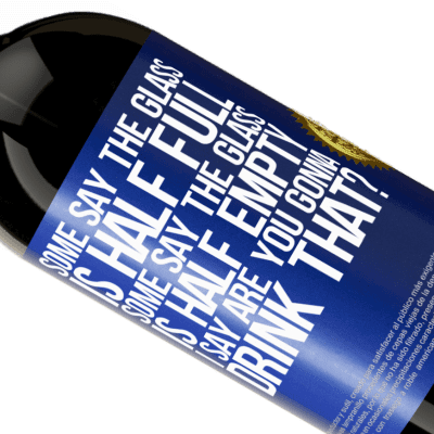 Unique & Personal Expressions. «Some say the glass is half full, some say the glass is half empty. I say are you gonna drink that?» Premium Edition MBS® Reserve