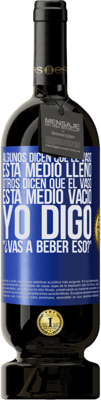 49,95 € Envío gratis | Vino Tinto Edición Premium MBS® Reserva Algunos dicen que el vaso está medio lleno, otros dicen que el vaso está medio vacío. Yo digo ¿vas a beber eso? Etiqueta Azul. Etiqueta personalizable Reserva 12 Meses Cosecha 2016 Tempranillo