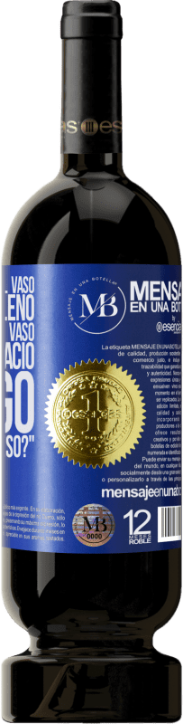 «Algunos dicen que el vaso está medio lleno, otros dicen que el vaso está medio vacío. Yo digo ¿vas a beber eso?» Edición Premium MBS® Reserva