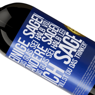 Einzigartige und Persönliche Ausdrücke. «Einige sagen, das Glas sei halb voll, andere sagen, das Glas sei halb leer. Ich sage: Willst du das trinken?» Premium Ausgabe MBS® Reserve