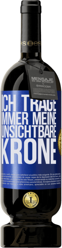 49,95 € | Rotwein Premium Ausgabe MBS® Reserve Ich trage immer meine unsichtbare Krone Blaue Markierung. Anpassbares Etikett Reserve 12 Monate Ernte 2015 Tempranillo