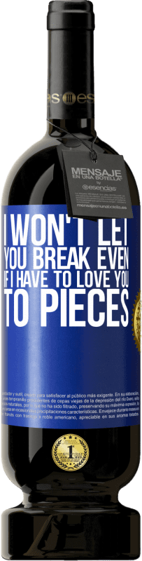 49,95 € | Red Wine Premium Edition MBS® Reserve I won't let you break even if I have to love you to pieces Blue Label. Customizable label Reserve 12 Months Harvest 2014 Tempranillo