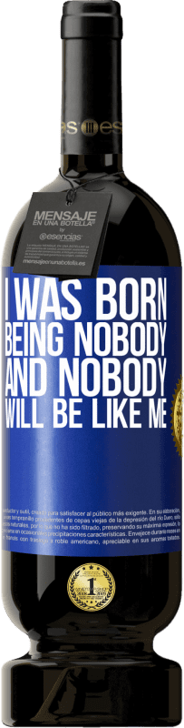 49,95 € | Red Wine Premium Edition MBS® Reserve I was born being nobody. And nobody will be like me Blue Label. Customizable label Reserve 12 Months Harvest 2015 Tempranillo