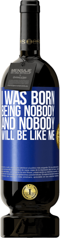 49,95 € Free Shipping | Red Wine Premium Edition MBS® Reserve I was born being nobody. And nobody will be like me Blue Label. Customizable label Reserve 12 Months Harvest 2016 Tempranillo