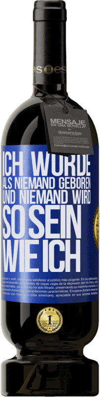 49,95 € Kostenloser Versand | Rotwein Premium Ausgabe MBS® Reserve Ich wurde als Niemand geboren. Und niemand wird so sein wie ich Blaue Markierung. Anpassbares Etikett Reserve 12 Monate Ernte 2015 Tempranillo