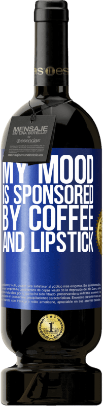 «My mood is sponsored by coffee and lipstick» Premium Edition MBS® Reserve