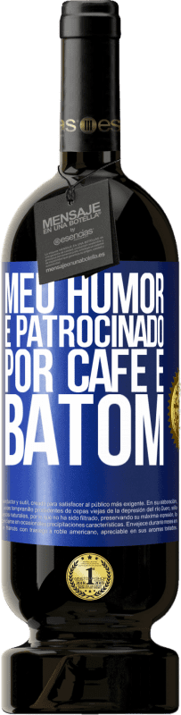 «Meu humor é patrocinado por café e batom» Edição Premium MBS® Reserva