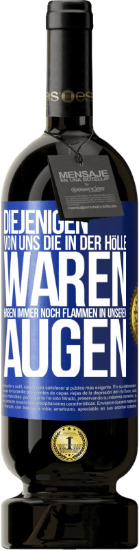 «Diejenigen von uns die in der Hölle waren, haben immer noch Flammen in unseren Augen» Premium Ausgabe MBS® Reserve