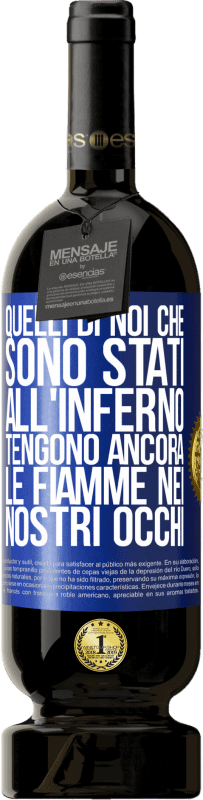 «Quelli di noi che sono stati all'inferno tengono ancora le fiamme nei nostri occhi» Edizione Premium MBS® Riserva