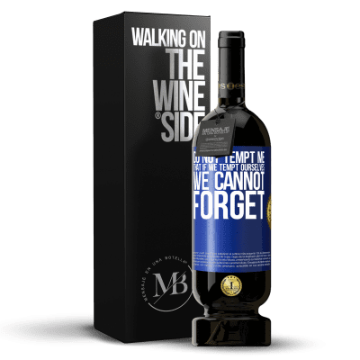 «Do not tempt me, that if we tempt ourselves we cannot forget» Premium Edition MBS® Reserve