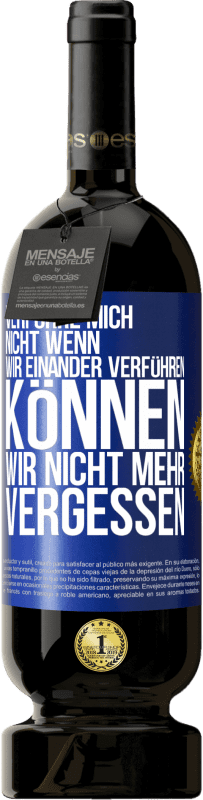 49,95 € | Rotwein Premium Ausgabe MBS® Reserve Verführe mich nicht, wenn wir einander verführen können wir nicht mehr vergessen Blaue Markierung. Anpassbares Etikett Reserve 12 Monate Ernte 2015 Tempranillo