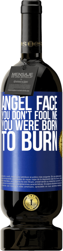 49,95 € | Red Wine Premium Edition MBS® Reserve Angel face, you don't fool me, you were born to burn Blue Label. Customizable label Reserve 12 Months Harvest 2014 Tempranillo