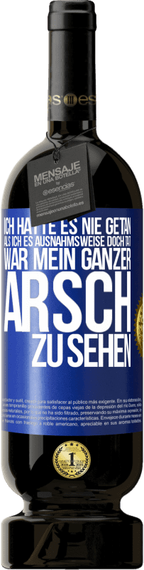 49,95 € | Rotwein Premium Ausgabe MBS® Reserve Ich hatte es nie getan, als ich es ausnahmsweise doch tat, war mein ganzer Arsch zu sehen Blaue Markierung. Anpassbares Etikett Reserve 12 Monate Ernte 2015 Tempranillo