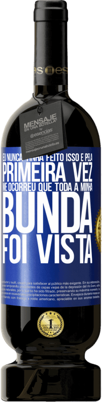 49,95 € | Vinho tinto Edição Premium MBS® Reserva Eu nunca tinha feito isso e pela primeira vez me ocorreu que toda a minha bunda foi vista Etiqueta Azul. Etiqueta personalizável Reserva 12 Meses Colheita 2015 Tempranillo